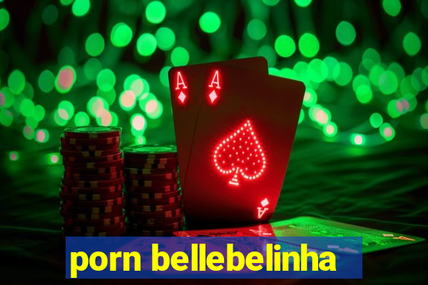 porn bellebelinha