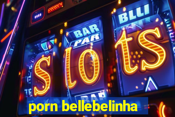 porn bellebelinha