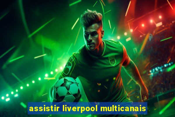 assistir liverpool multicanais