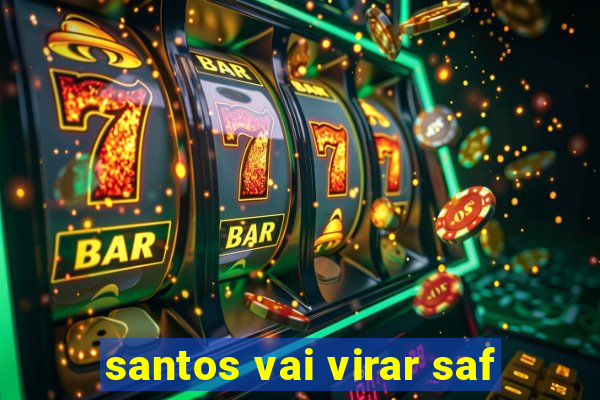 santos vai virar saf