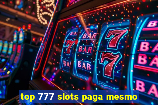 top 777 slots paga mesmo