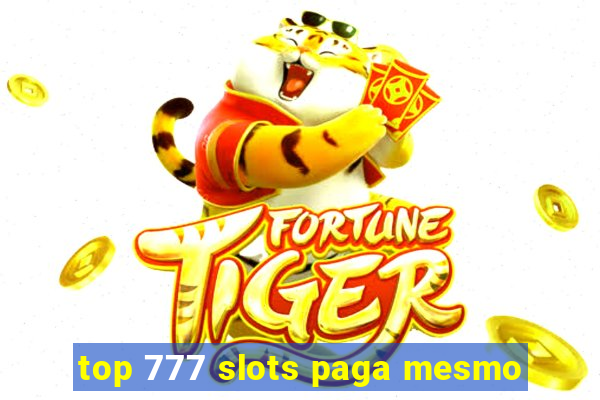 top 777 slots paga mesmo