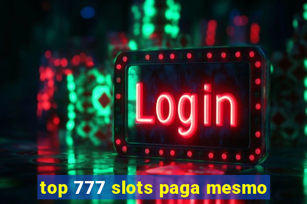 top 777 slots paga mesmo