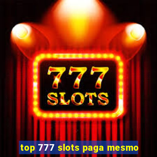 top 777 slots paga mesmo