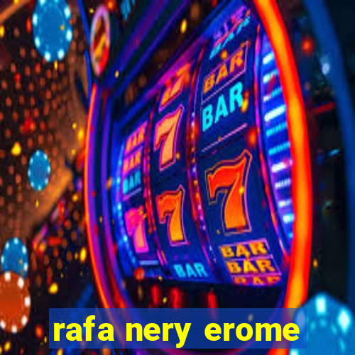 rafa nery erome