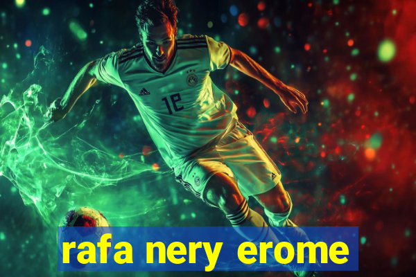 rafa nery erome