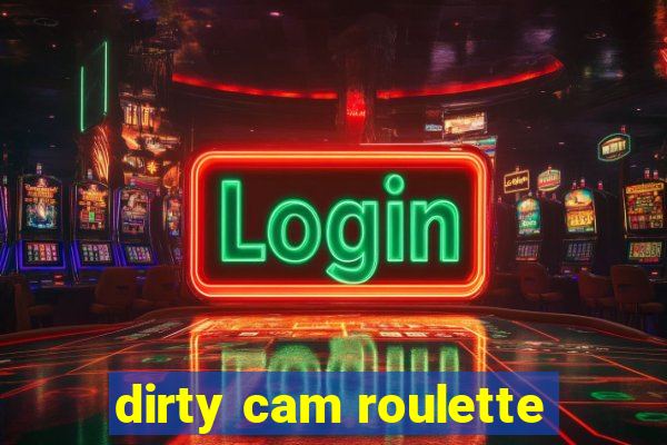 dirty cam roulette