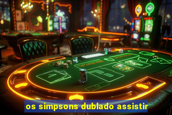 os simpsons dublado assistir