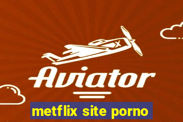 metflix site porno