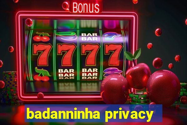 badanninha privacy