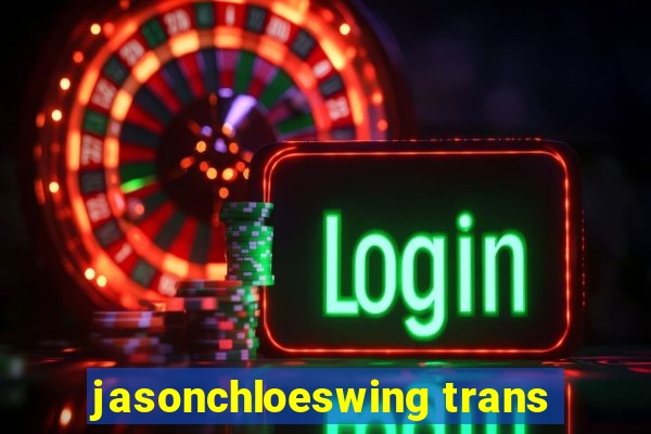 jasonchloeswing trans