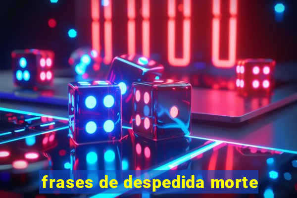 frases de despedida morte