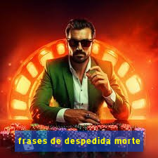 frases de despedida morte