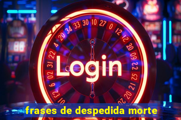 frases de despedida morte