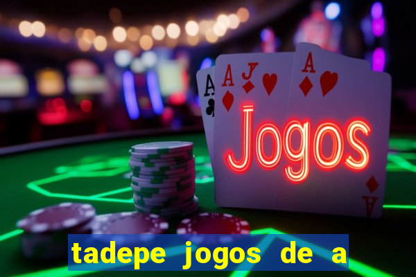 tadepe jogos de a  o