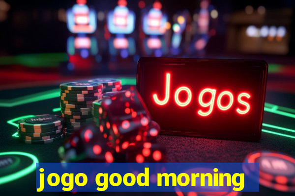 jogo good morning