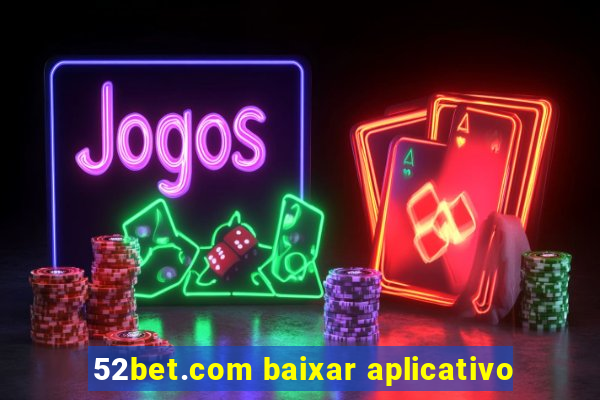 52bet.com baixar aplicativo