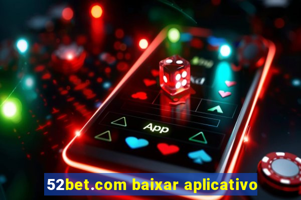 52bet.com baixar aplicativo