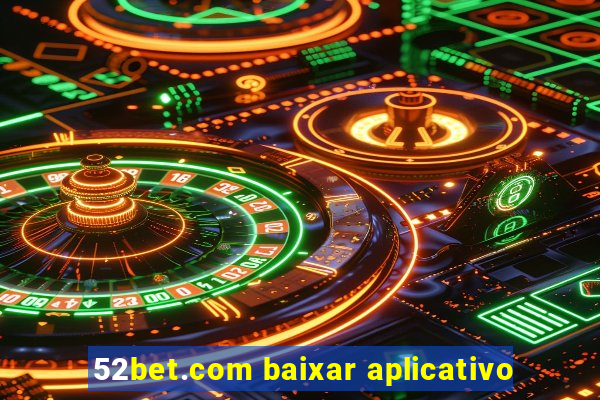 52bet.com baixar aplicativo