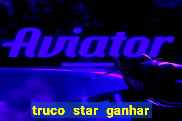 truco star ganhar dinheiro de verdade