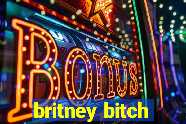 britney bitch