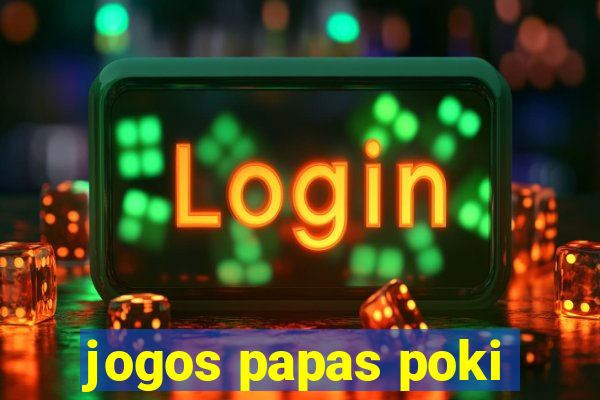 jogos papas poki