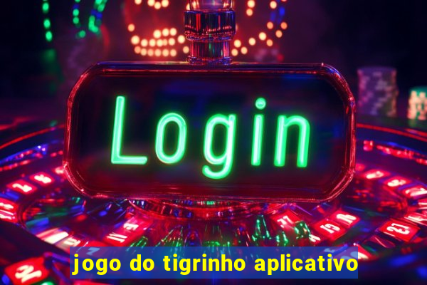 jogo do tigrinho aplicativo