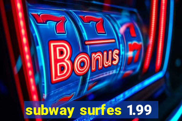 subway surfes 1.99