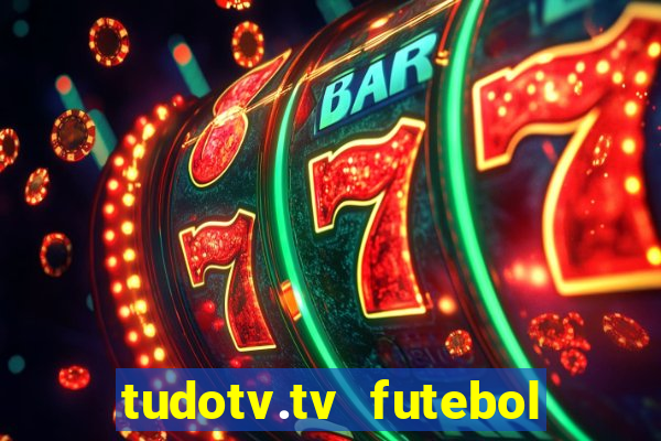 tudotv.tv futebol ao vivo