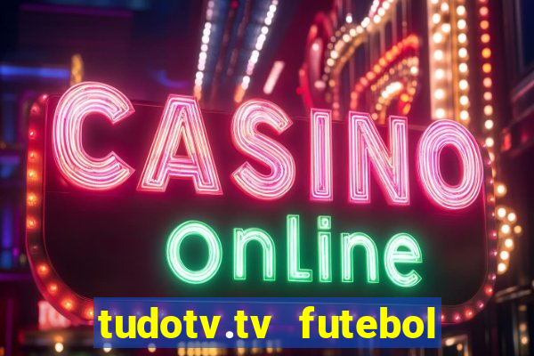 tudotv.tv futebol ao vivo