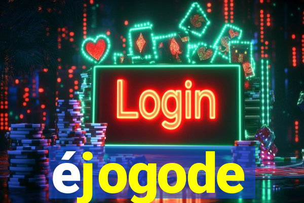 éjogode