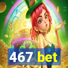 467 bet