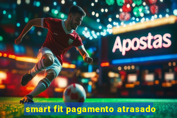 smart fit pagamento atrasado