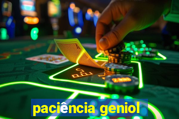 paciência geniol