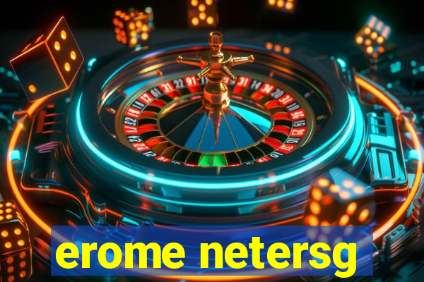 erome netersg