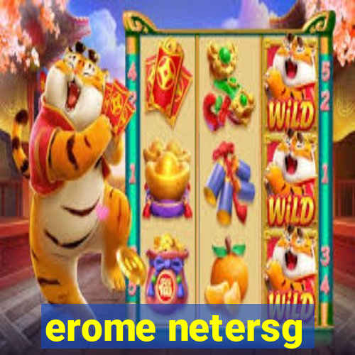 erome netersg