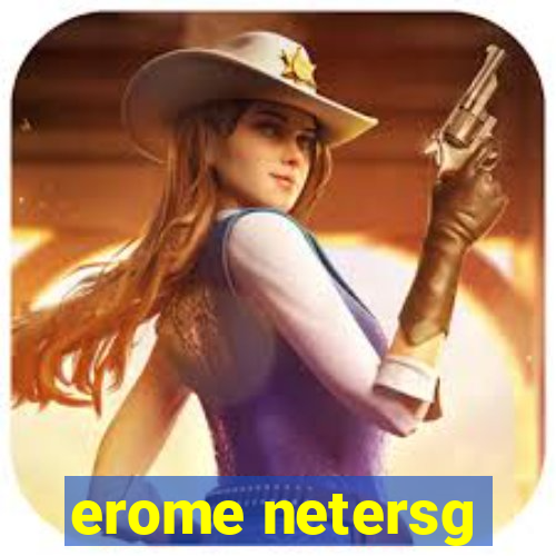 erome netersg