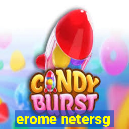 erome netersg