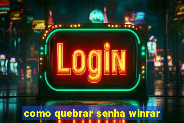 como quebrar senha winrar