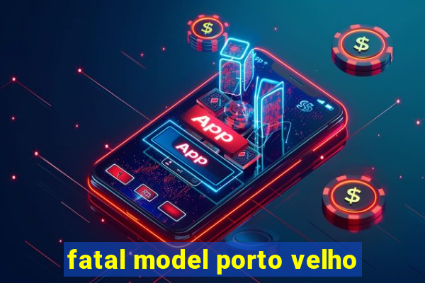 fatal model porto velho