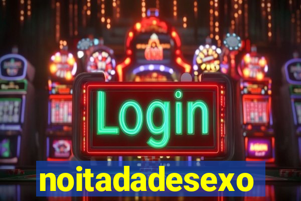 noitadadesexo