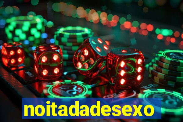 noitadadesexo