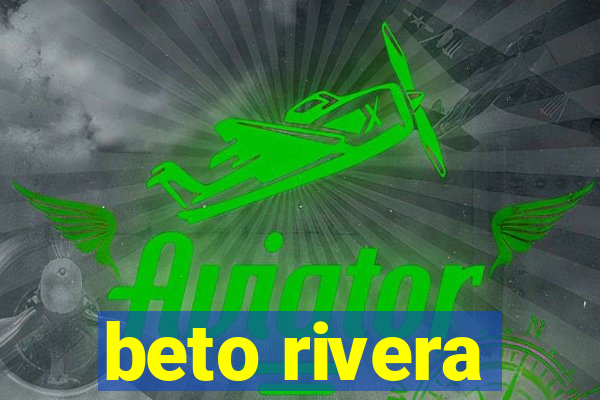 beto rivera