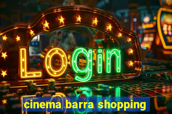 cinema barra shopping