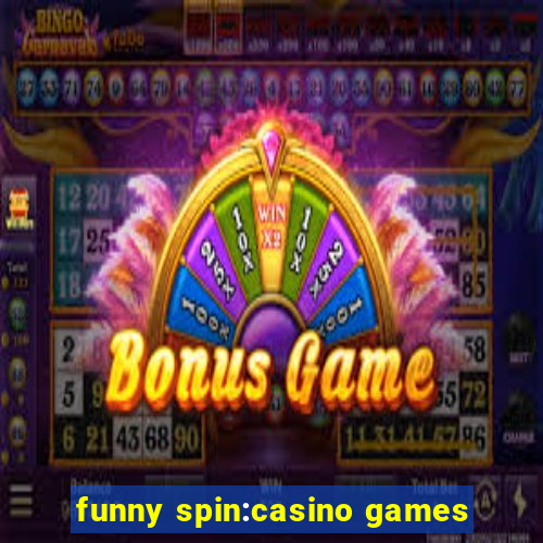 funny spin:casino games