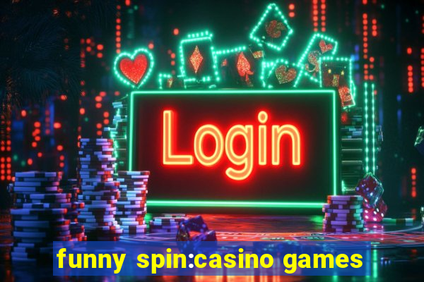 funny spin:casino games