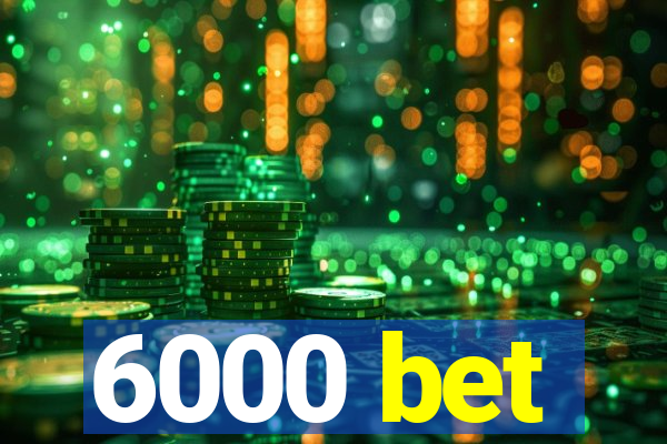 6000 bet