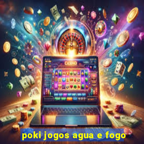 poki jogos agua e fogo