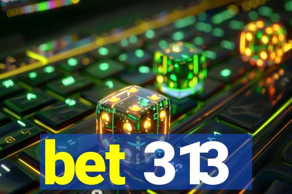 bet 313