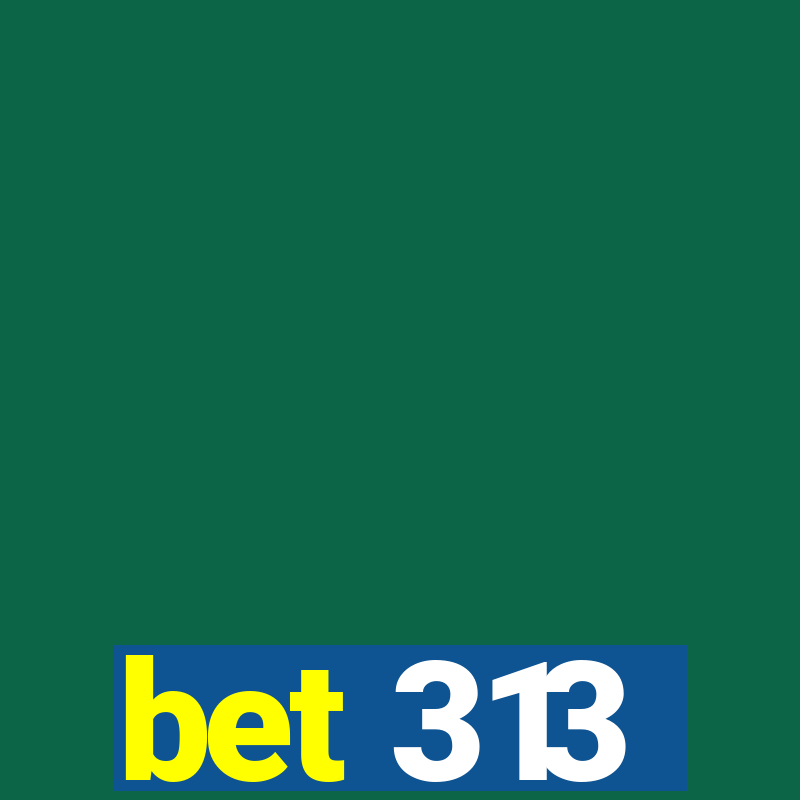 bet 313